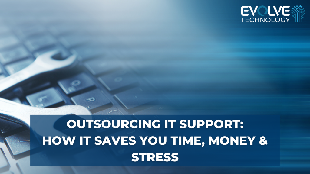 Outsourcing IT Support: How It Saves You Time, Money & Stress - Evolve ...