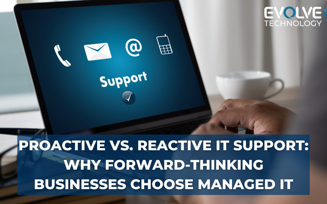 Proactive vs. Reactive IT Support: Why Forward-Thinking Businesses Choose Managed IT